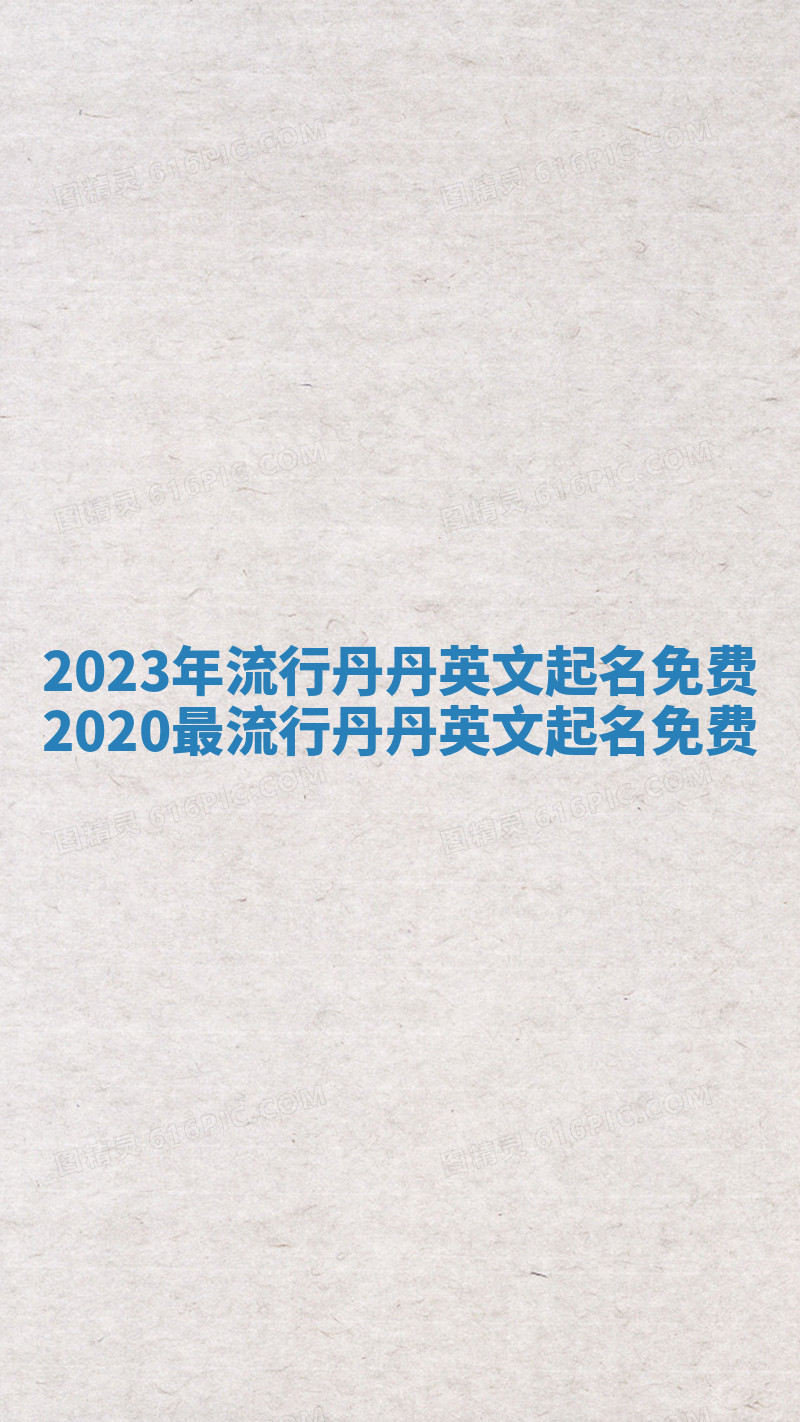 2023年流行丹丹英文起名免费_2020最流行丹丹英文起名免费