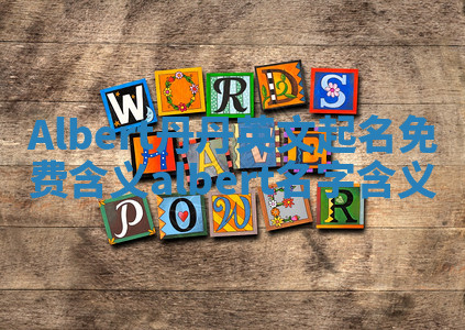 Albert丹丹英文起名免费含义 albert名字含义 Albert丹丹英文起名免费含义 albert名字含义