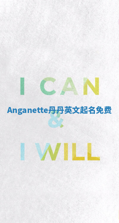 Anganette丹丹英文起名免费 Anganette丹丹英文起名免费