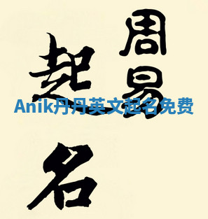 Anik丹丹英文起名免费 Anik丹丹英文起名免费