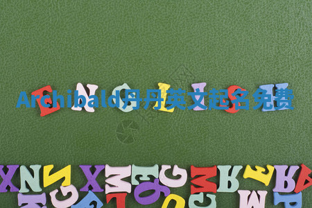 Archibald丹丹英文起名免费 Archibald丹丹英文起名免费