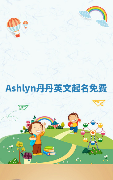 Ashlyn丹丹英文起名免费 Ashlyn丹丹英文起名免费