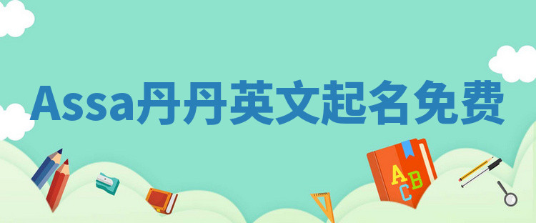 Assa丹丹英文起名免费 Assa丹丹英文起名免费