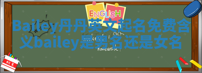 Bailey丹丹英文起名免费含义 bailey是男名还是女名 Bailey丹丹英文起名免费含义 bailey是男名还是女名