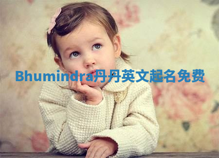 Bhumindra丹丹英文起名免费