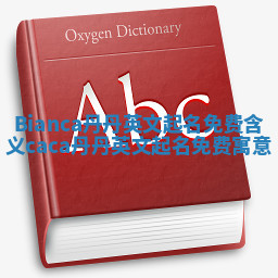 Bianca丹丹英文起名免费含义 caca丹丹英文起名免费寓意 Bianca丹丹英文起名免费含义 caca丹丹英文起名免费寓意