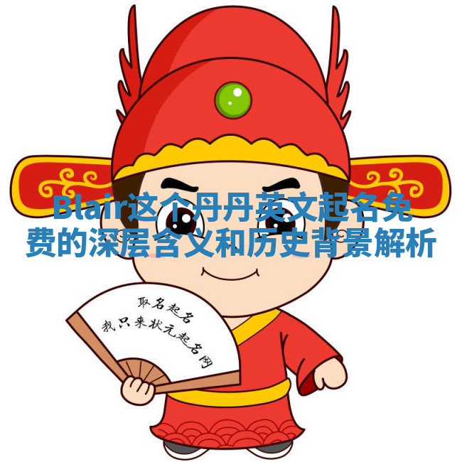 Blair这个丹丹英文起名免费的深层含义和历史背景解析