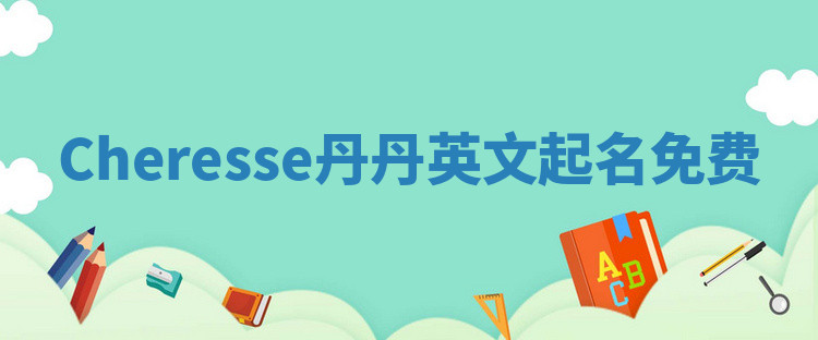 Cheresse丹丹英文起名免费