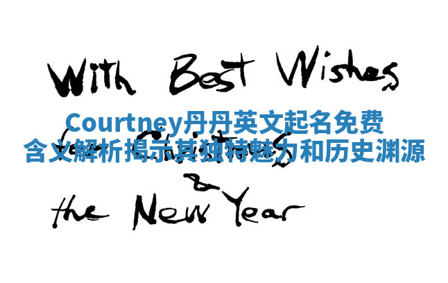 Courtney丹丹英文起名免费含义解析揭示其独特魅力和历史渊源