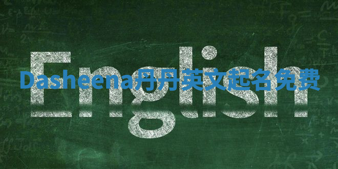 Dasheena丹丹英文起名免费