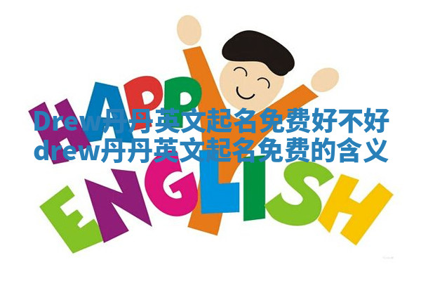 Drew丹丹英文起名免费好不好 drew丹丹英文起名免费的含义
