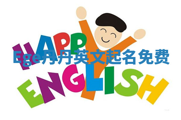 Ege丹丹英文起名免费 Ege丹丹英文起名免费