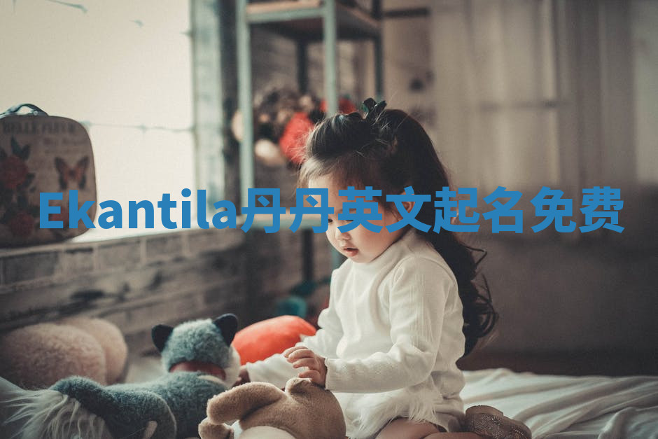 Ekantila丹丹英文起名免费 Ekantila丹丹英文起名免费