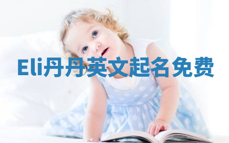 Eli丹丹英文起名免费 Eli丹丹英文起名免费