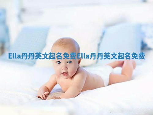 Ella丹丹英文起名免费_Ella丹丹英文起名免费