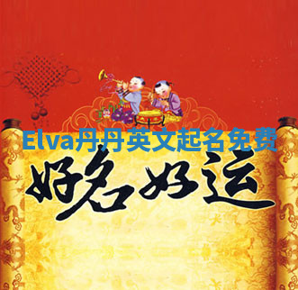 Elva丹丹英文起名免费 Elva丹丹英文起名免费