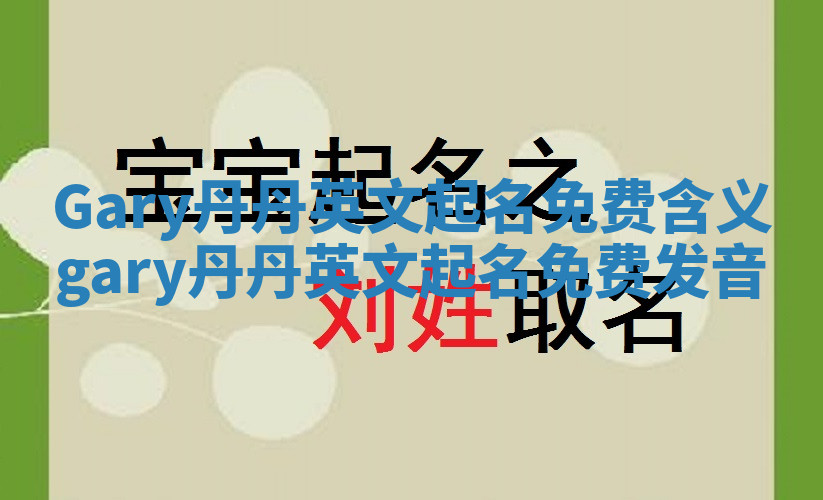 Gary丹丹英文起名免费含义 gary丹丹英文起名免费发音