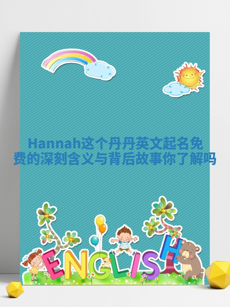 Hannah这个丹丹英文起名免费的深刻含义与背后故事你了解吗 Hannah这个丹丹英文起名免费的深刻含义与背后故事你了解吗