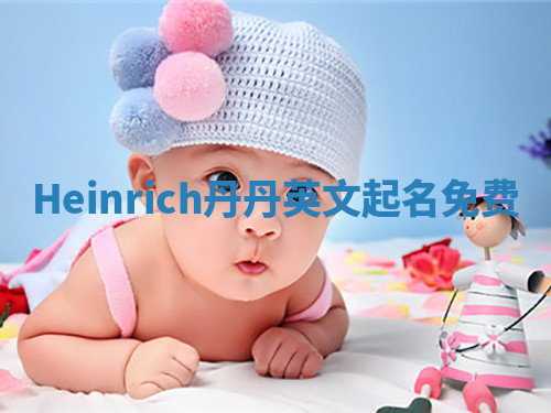 Heinrich丹丹英文起名免费 Heinrich丹丹英文起名免费