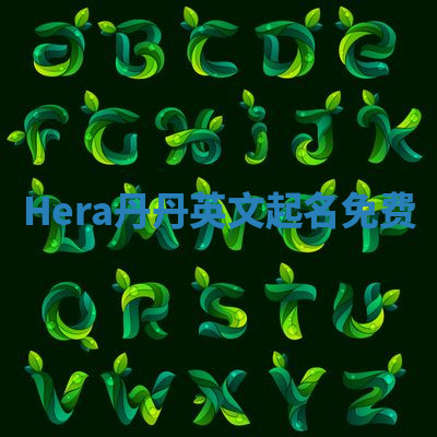 Hera丹丹英文起名免费 Hera丹丹英文起名免费