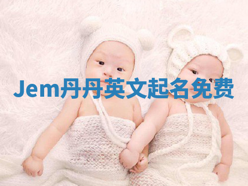 Jem丹丹英文起名免费 Jem丹丹英文起名免费