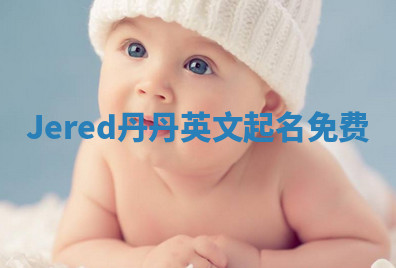 Jered丹丹英文起名免费 Jered丹丹英文起名免费