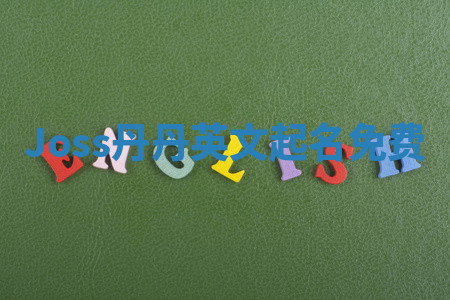 Joss丹丹英文起名免费 Joss丹丹英文起名免费