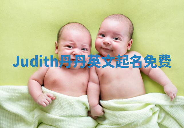 Judith丹丹英文起名免费 Judith丹丹英文起名免费