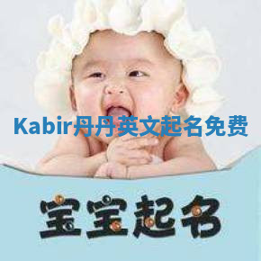 Kabir丹丹英文起名免费 Kabir丹丹英文起名免费
