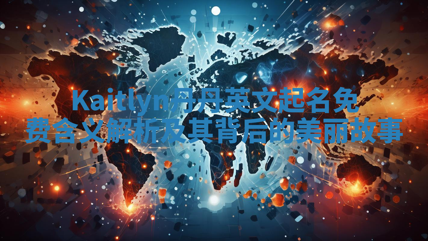 Kaitlyn丹丹英文起名免费含义解析及其背后的美丽故事