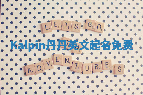 Kalpin丹丹英文起名免费 Kalpin丹丹英文起名免费