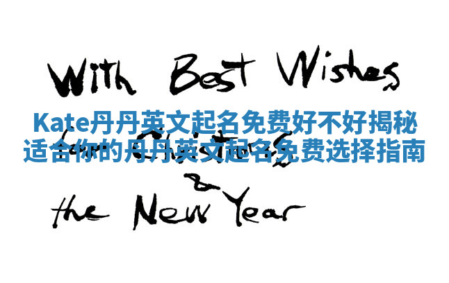 Kate丹丹英文起名免费好不好揭秘 适合你的丹丹英文起名免费选择指南