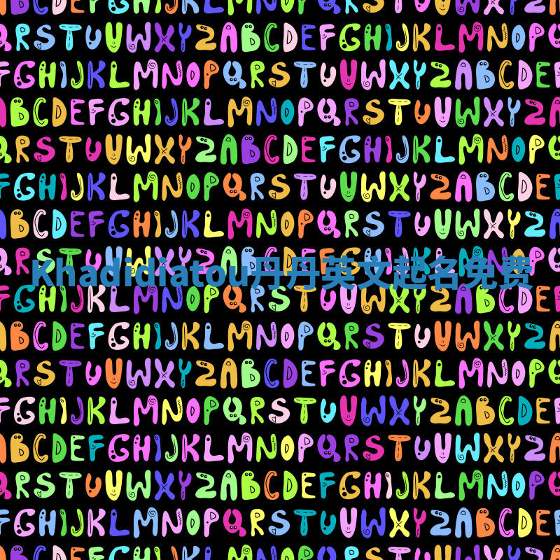 Khadidiatou丹丹英文起名免费 Khadidiatou丹丹英文起名免费