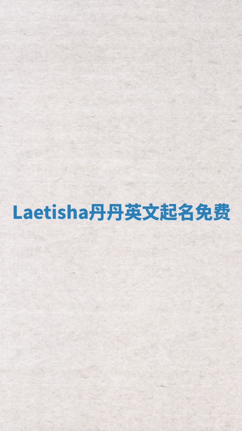 Laetisha丹丹英文起名免费 Laetisha丹丹英文起名免费