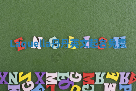 Laquella丹丹英文起名免费 Laquella丹丹英文起名免费