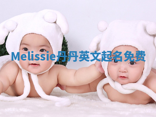 Melissie丹丹英文起名免费 Melissie丹丹英文起名免费