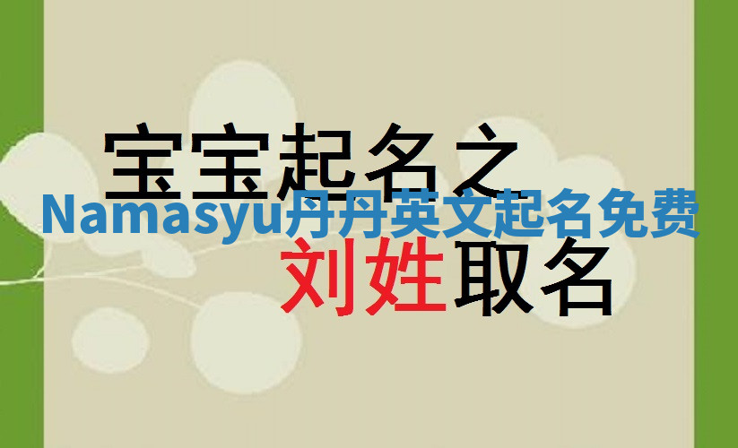Namasyu丹丹英文起名免费 Namasyu丹丹英文起名免费