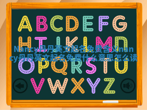 Nancy丹丹英文起名免费含义_nancy丹丹英文起名免费什么意思怎么读