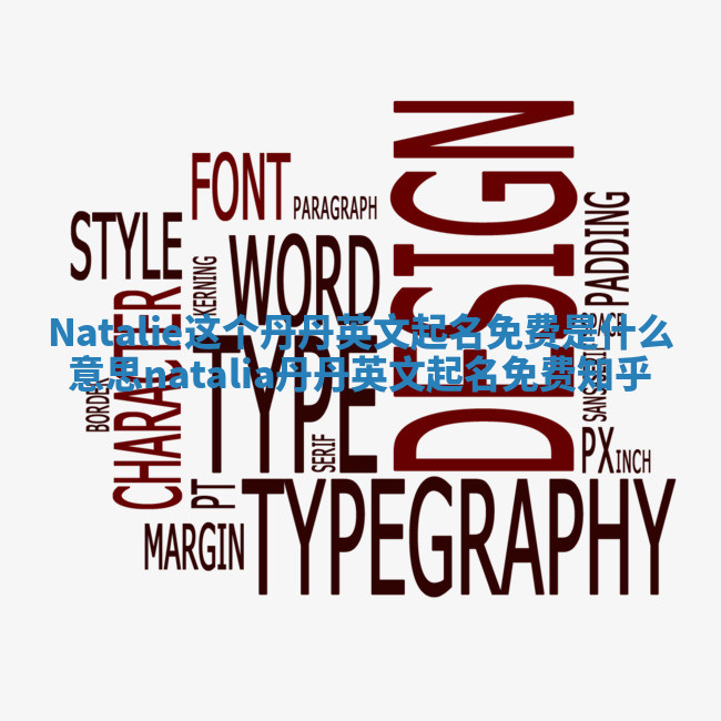 Natalie这个丹丹英文起名免费是什么意思_natalia丹丹英文起名免费 知乎