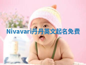 Nivavari丹丹英文起名免费 Nivavari丹丹英文起名免费