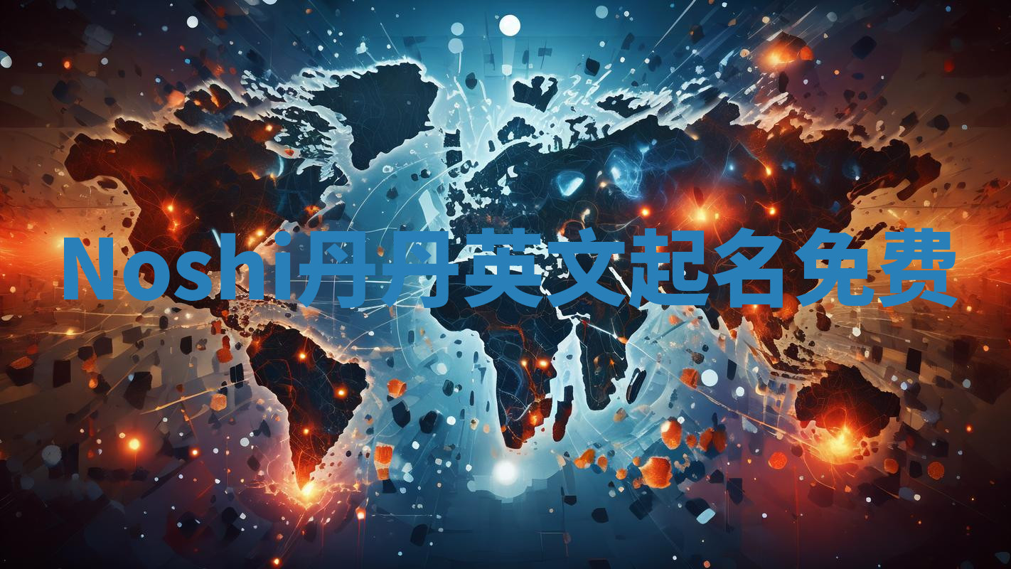 Noshi丹丹英文起名免费 Noshi丹丹英文起名免费