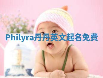 Philyra丹丹英文起名免费 Philyra丹丹英文起名免费