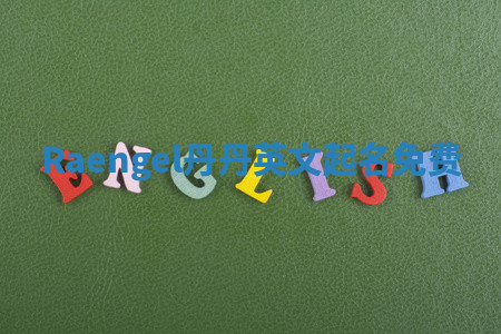 Raengel丹丹英文起名免费 Raengel丹丹英文起名免费