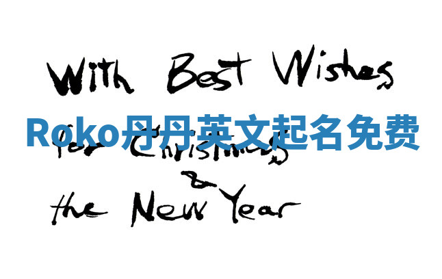 Roko丹丹英文起名免费 Roko丹丹英文起名免费