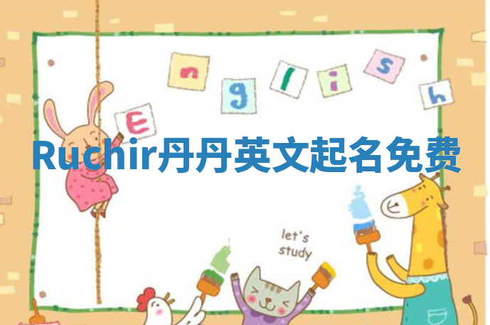 Ruchir丹丹英文起名免费 Ruchir丹丹英文起名免费
