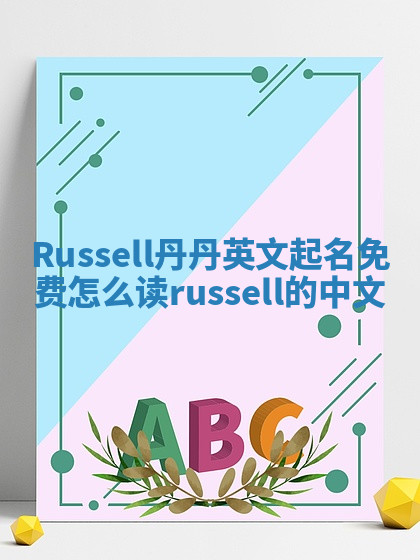 Russell丹丹英文起名免费怎么读_russell的中文 Russell丹丹英文起名免费怎么读_russell的中文