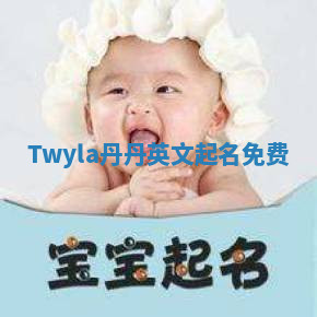 Twyla丹丹英文起名免费 Twyla丹丹英文起名免费