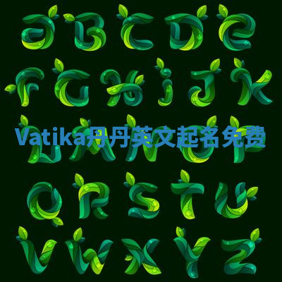 Vatika丹丹英文起名免费 Vatika丹丹英文起名免费