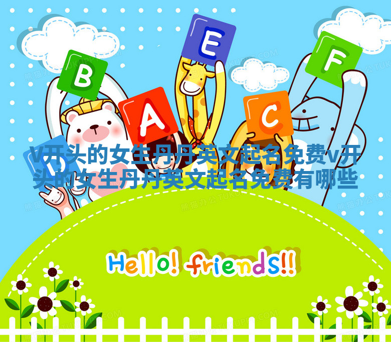 V开头的女生丹丹英文起名免费_v开头的女生丹丹英文起名免费有哪些