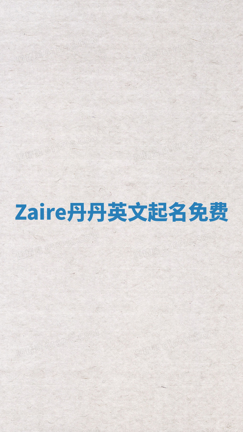 Zaire丹丹英文起名免费 Zaire丹丹英文起名免费